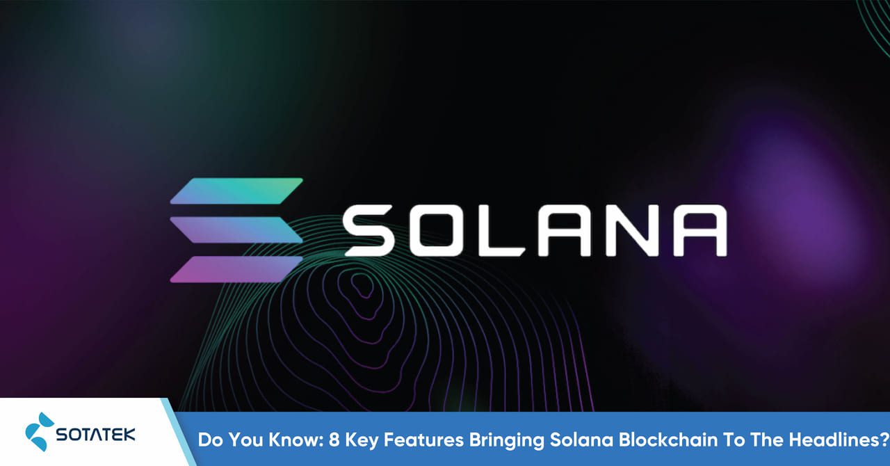 Do You Know: 8 Key Features Bringing Solana Blockchain To The Headlines?